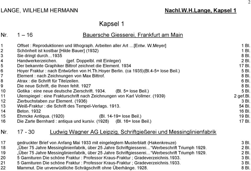 1934 17 Bl. 6 Hoyer Fraktur : nach Entwürfen von H.Th.Hoyer Berlin. (ca 1935)(Bl.4-5= lose Beil.) 5 Bl. 7 Element : nach Zeichnungen von Max Bittrof. 8 Bl. 8 Atrax : die Schrift für Titelzeilen. 6 Bl.