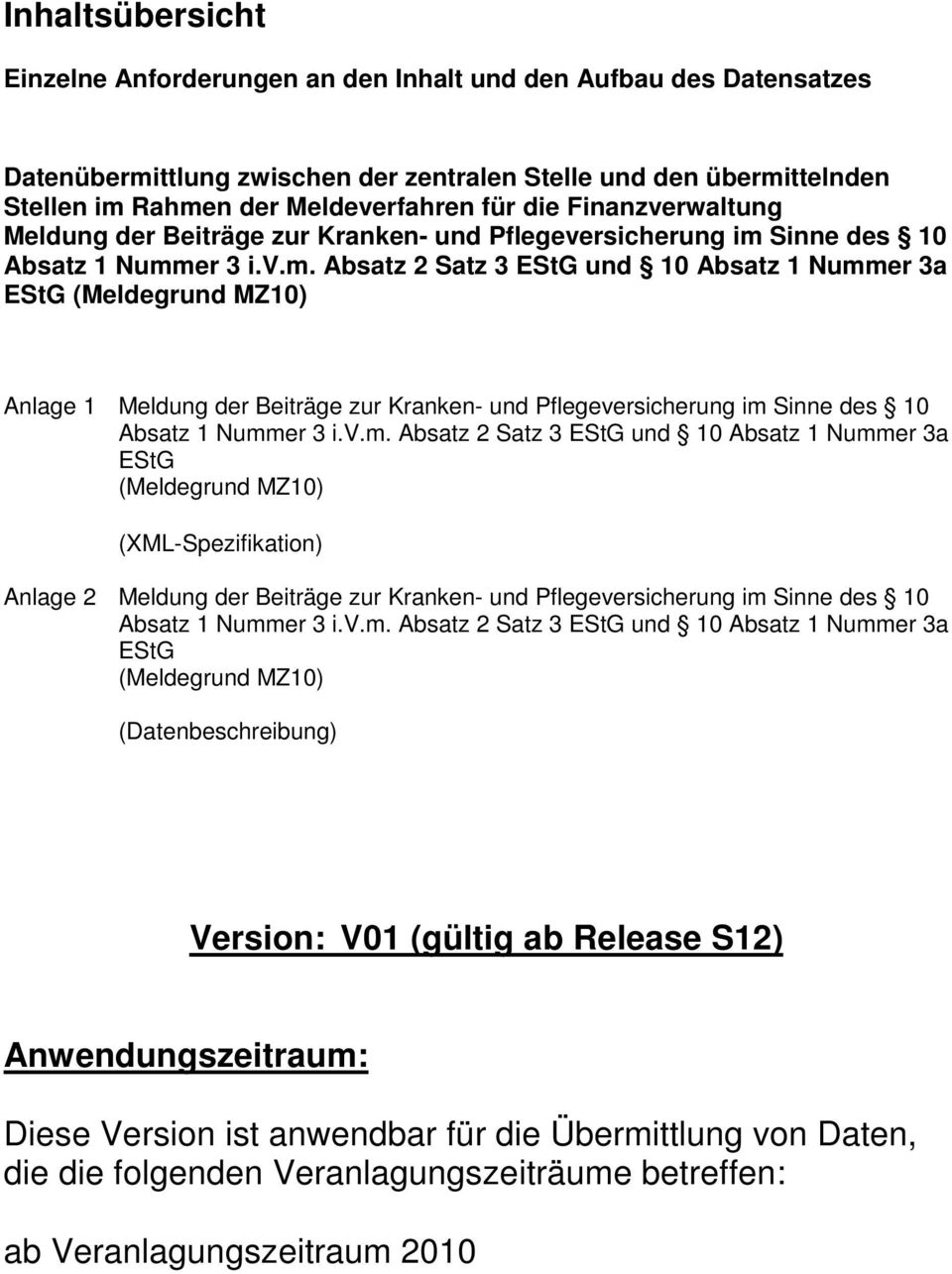 Sinne des 10 Absatz 1 Nummer 3 i.v.m. Absatz 2 Satz 3 EStG und 10 Absatz 1 Nummer 3a EStG (Meldegrund MZ10) Anlage 1 Meldung der Beiträge zur Kranken- und Pflegeversicherung im Sinne des 10 Absatz 1 Nummer 3 i.