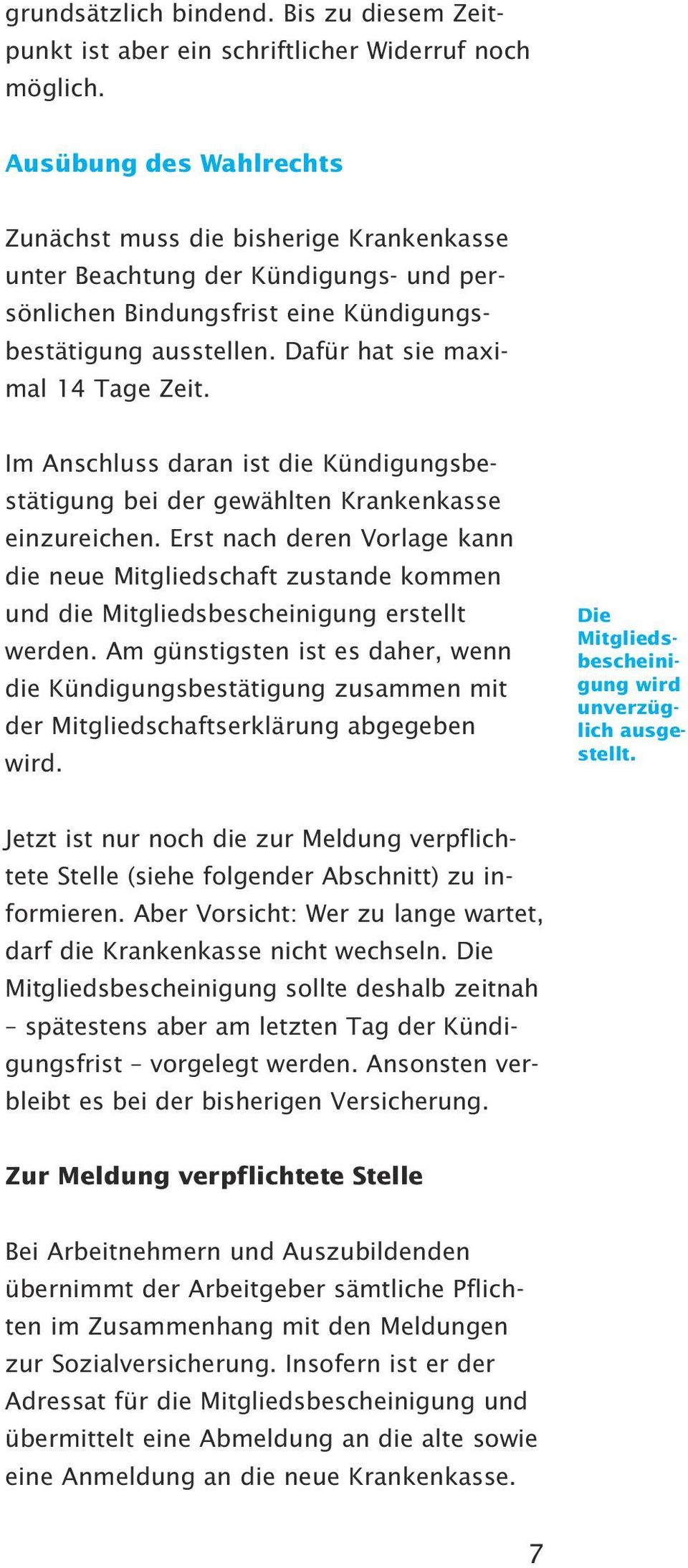 Dafür hat sie maximal 14 Tage Zeit. Im Anschluss daran ist die Kündigungsbestätigung bei der gewählten Krankenkasse einzureichen.