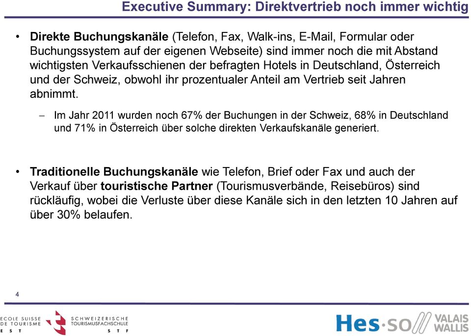 Im Jahr 2011 wurden noch 67% der Buchungen in der Schweiz, 68% in Deutschland und 71% in Österreich über solche direkten Verkaufskanäle generiert.