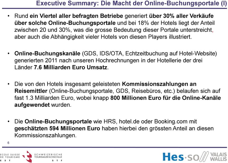 Online-Buchungskanäle (GDS, IDS/OTA, Echtzeitbuchung auf Hotel-Website) generierten 2011 nach unseren Hochrechnungen in der Hotellerie der drei Länder 7.6 Milliarden Euro Umsatz.