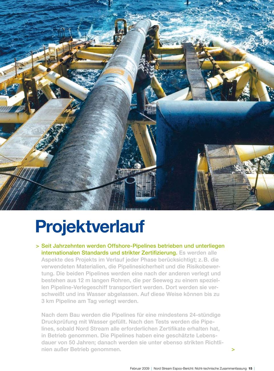 Die beiden Pipelines werden eine nach der anderen verlegt und bestehen aus 12 m langen Rohren, die per Seeweg zu einem speziellen Pipeline-Verlegeschiff transportiert werden.