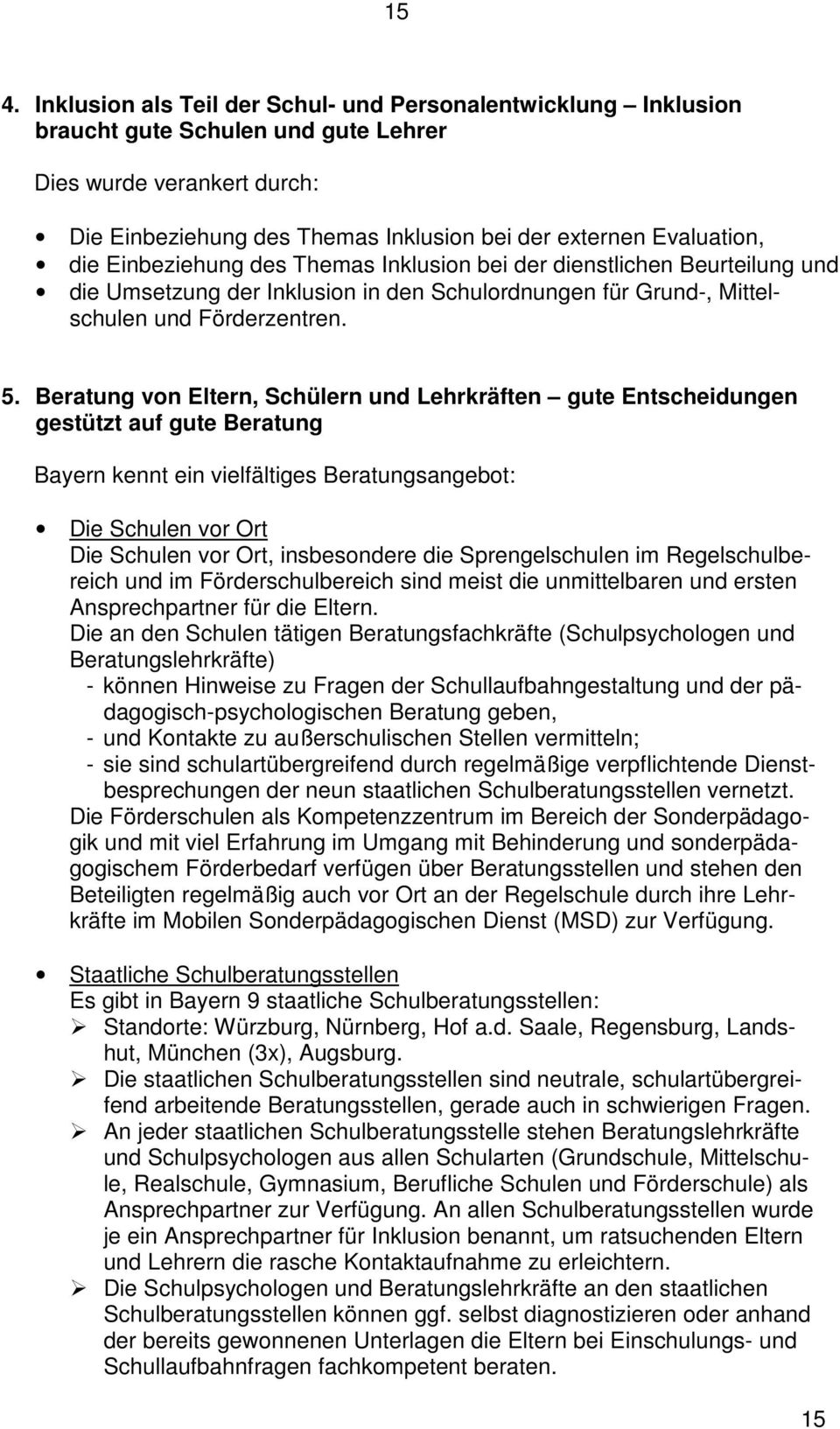 Beratung von Eltern, Schülern und Lehrkräften gute Entscheidungen gestützt auf gute Beratung Bayern kennt ein vielfältiges Beratungsangebot: Die Schulen vor Ort Die Schulen vor Ort, insbesondere die