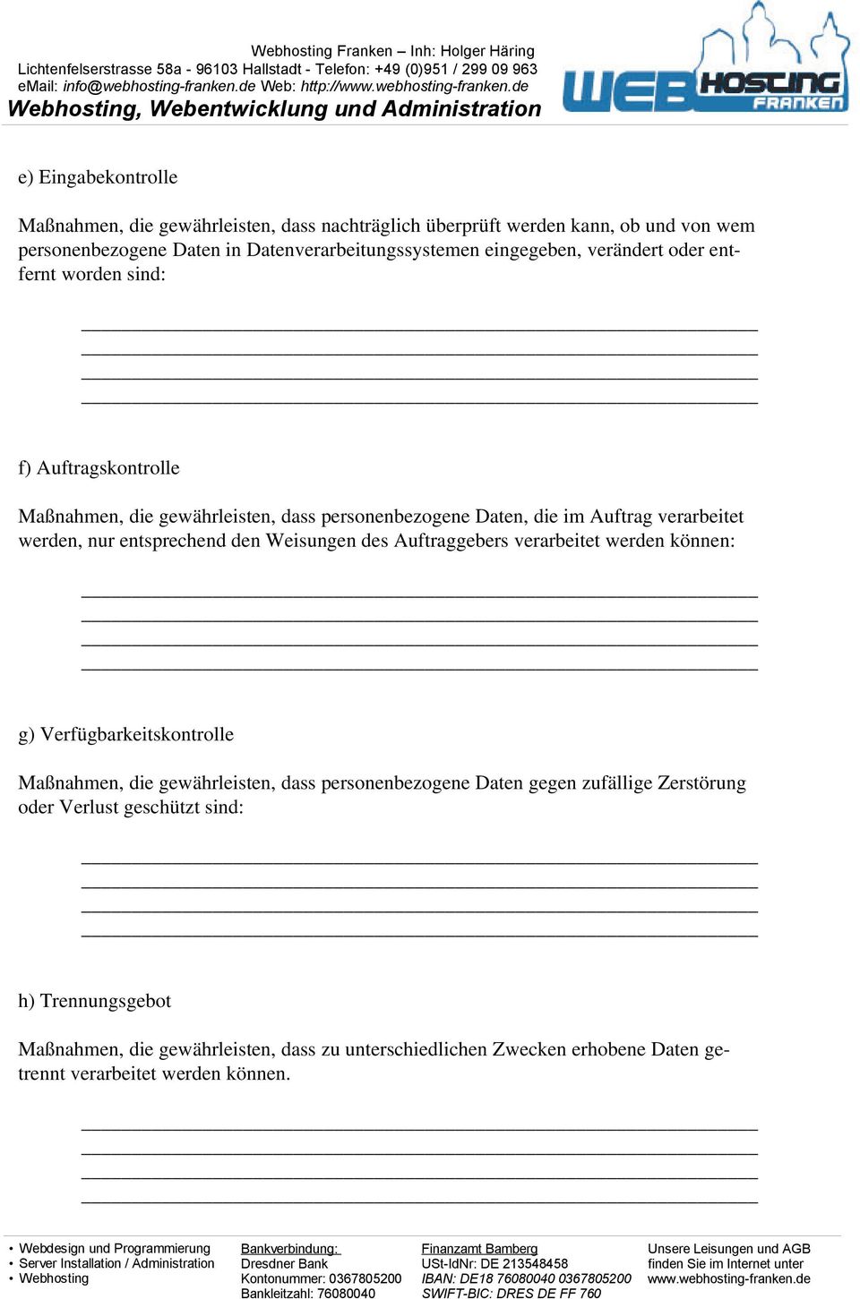 eingegeben, verändert oder entfernt worden sind: f) Auftragskontrolle Maßnahmen, die gewährleisten, dass personenbezogene Daten, die im Auftrag verarbeitet werden, nur