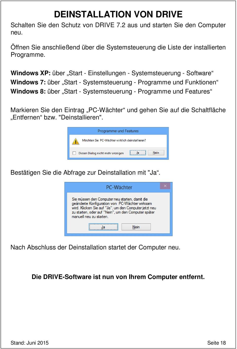 Windows XP: über Start - Einstellungen - Systemsteuerung - Software Windows 7: über Start - Systemsteuerung - Programme und Funktionen Windows 8: über Start -