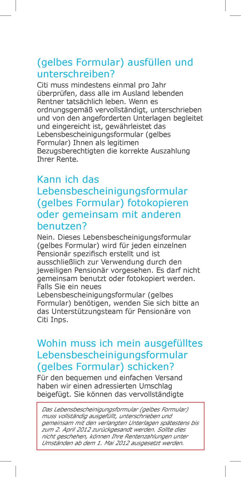 legitimen Bezugsberechtigten die korrekte Auszahlung Ihrer Rente. Kann ich das Lebensbescheinigungsformular (gelbes Formular) fotokopieren oder gemeinsam mit anderen benutzen? Nein.