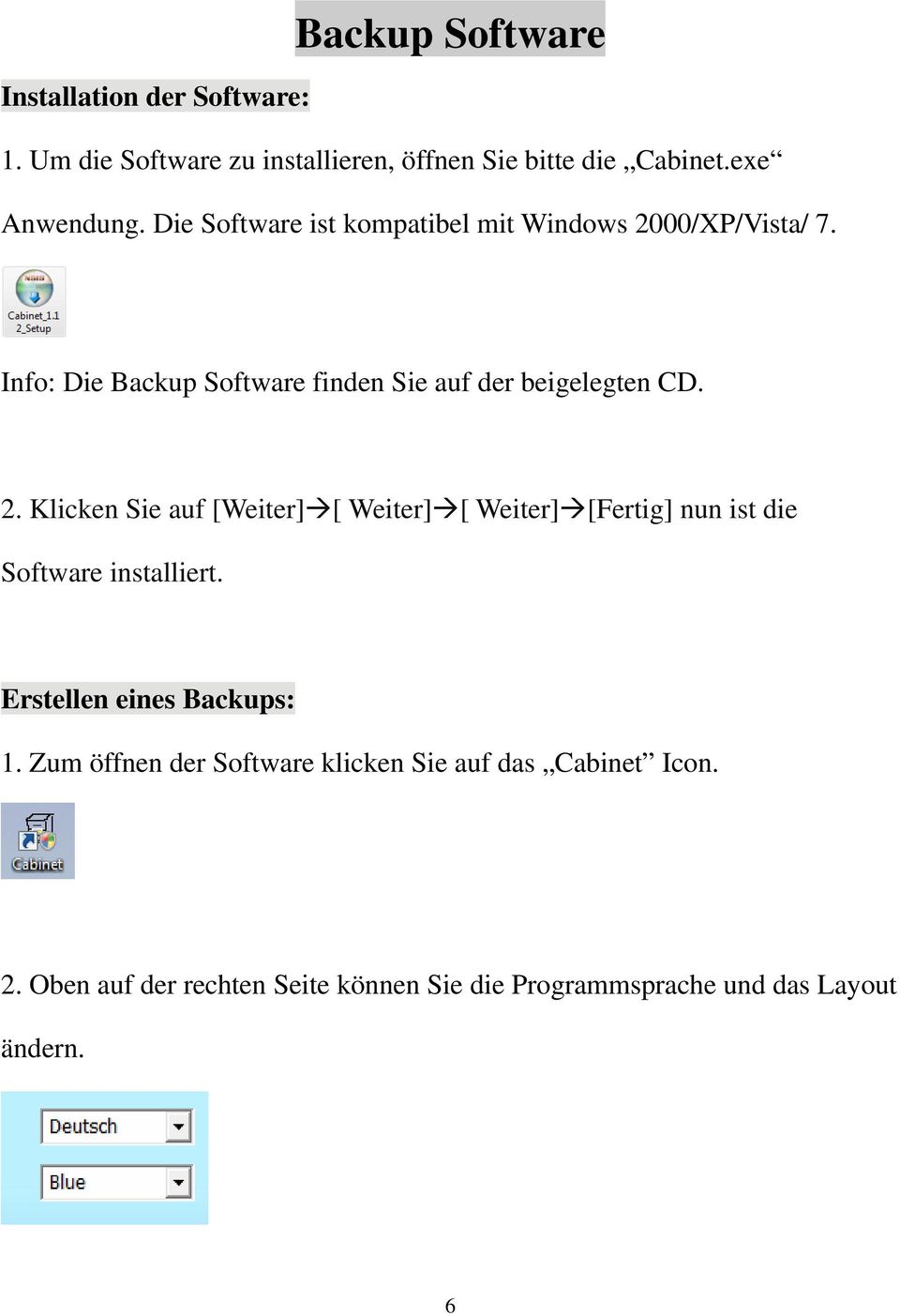 00/XP/Vista/ 7. Info: Die Backup Software finden Sie auf der beigelegten CD. 2.