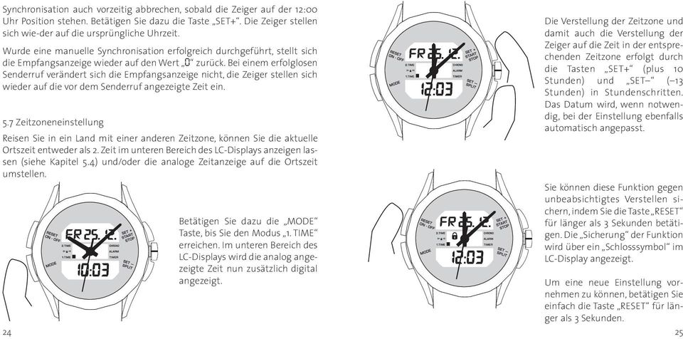 Bei einem erfolglosen Sender ruf verändert sich die Empfangsanzeige nicht, die Zeiger stellen sich wieder auf die vor dem Senderruf angezeigte Zeit ein. 5.