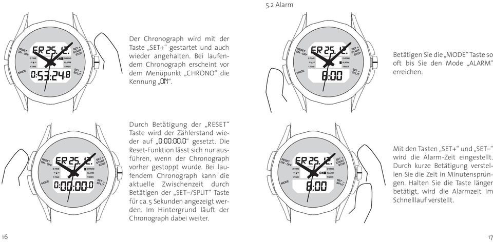 Die Reset-Funktion lässt sich nur ausführen, wenn der Chrono graph vorher gestoppt wurde. Bei laufendem Chronograph kann die aktuelle Zwischenzeit durch Betätigen der SET /SPLIT Taste für ca.