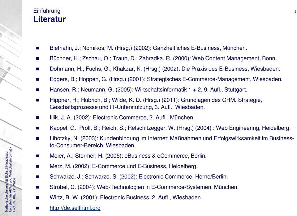 (2005): Wirtschaftsinformatik 1 + 2, 9. Aufl., Stuttgart. Hippner, H.; Hubrich, B.; Wilde, K. D. (Hrsg.) (2011): Grundlagen des CRM. Strategie, Geschäftsprozesse und IT-Unterstützung, 3. Aufl., Wiesbaden.