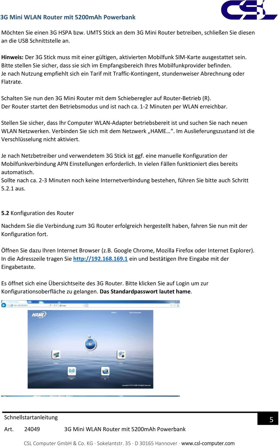 Je nach Nutzung empfiehlt sich ein Tarif mit Traffic-Kontingent, stundenweiser Abrechnung oder Flatrate. Schalten Sie nun den 3G Mini Router mit dem Schieberegler auf Router-Betrieb (R).