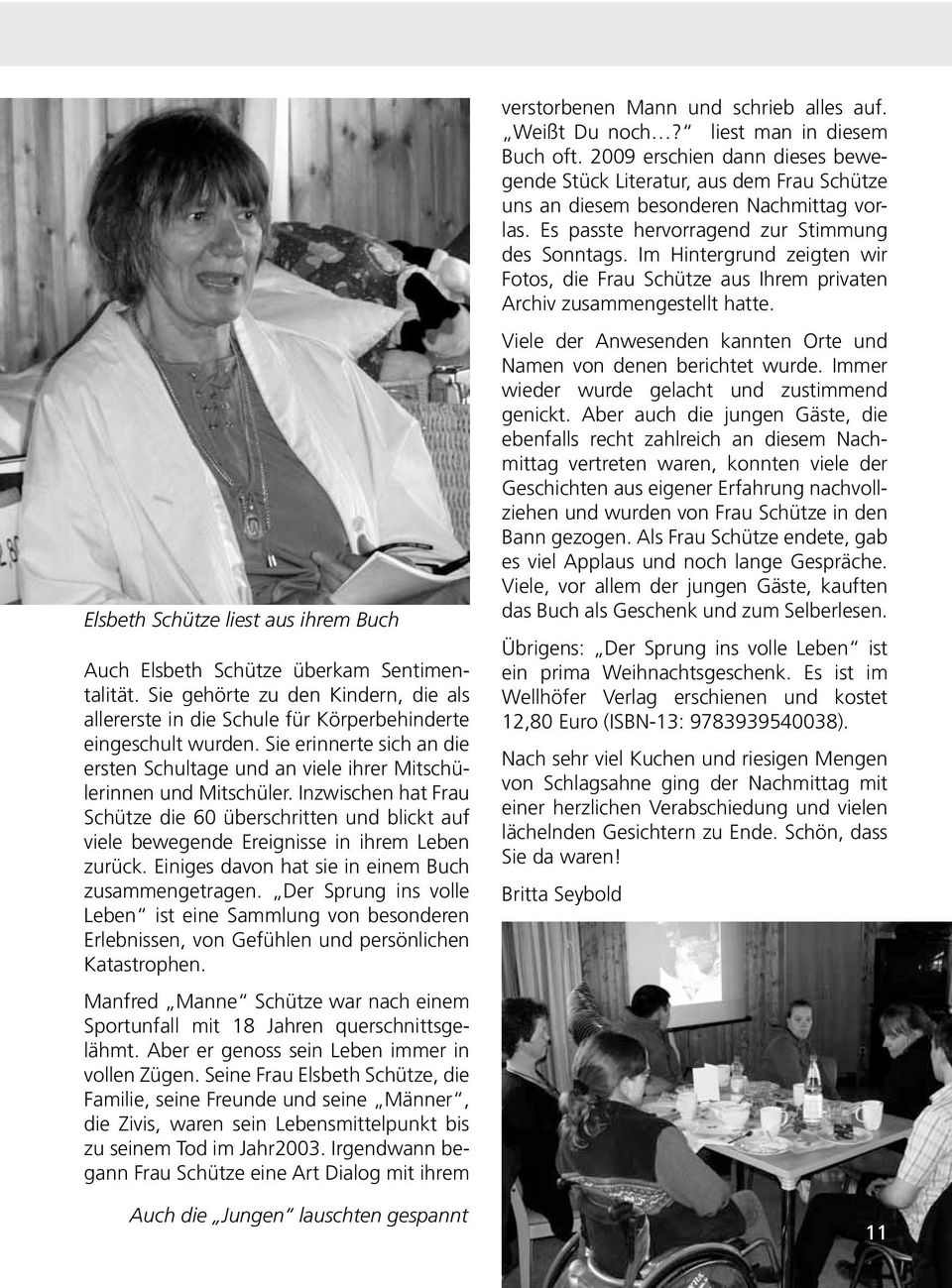 Inzwischen hat Frau Schütze die 60 überschritten und blickt auf viele bewegende Ereignisse in ihrem Leben zurück. Einiges davon hat sie in einem Buch zusammengetragen.
