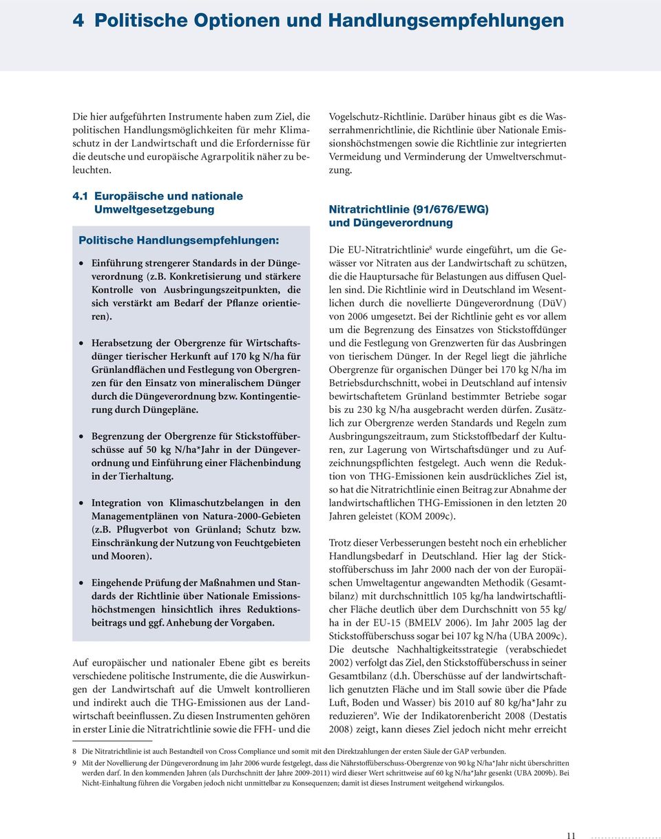 1 Europäische und nationale Umweltgesetzgebung Politische Handlungsempfehlungen: Einführung strengerer Standards in der Düngeverordnung (z.b. Konkretisierung und stärkere Kontrolle von Ausbringungszeitpunkten, die sich verstärkt am Bedarf der Pflanze orientieren).