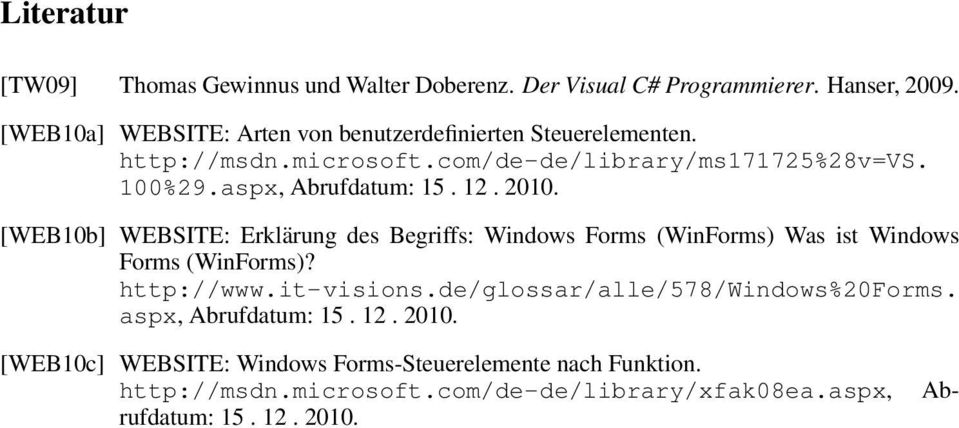 aspx, Abrufdatum: 15. 12. 2010. [WEB10b] WEBSITE: Erklärung des Begriffs: Windows Forms (WinForms) Was ist Windows Forms (WinForms)? http://www.