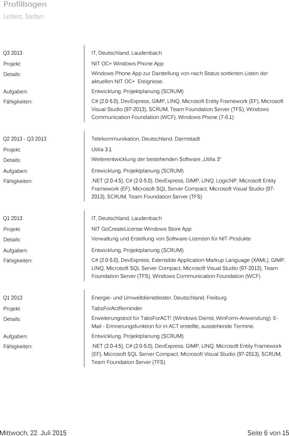 1) Q2 2013 - Q3 2013 Telekommunikation, Deutschland, Darmstadt Utilia 3.1 Weiterentwicklung der bestehenden Software Utilia 3.NET (2.0-4.5), C# (2.0-5.
