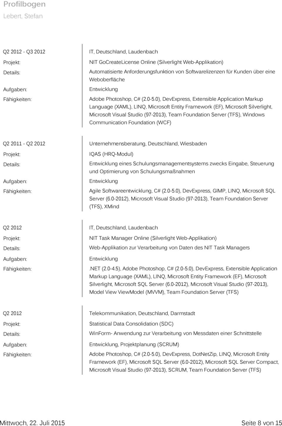 Communication Foundation (WCF) Q2 2011 - Q2 2012 Unternehmensberatung, Deutschland, Wiesbaden IQAS (HRQ-Modul) eines Schulungsmanagementsystems zwecks Eingabe, Steuerung und Optimierung von