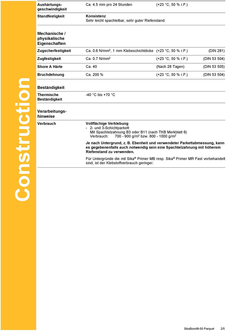200 % (DIN 53 504) (DIN 281) Beständigkeit Thermische Beständigkeit -40 C bis +70 C Verarbeitungshinweise Verbrauch Vollflächige Verklebung - 2- und 3-Schichtparkett Mit Spachtelzahnung B3 oder B11