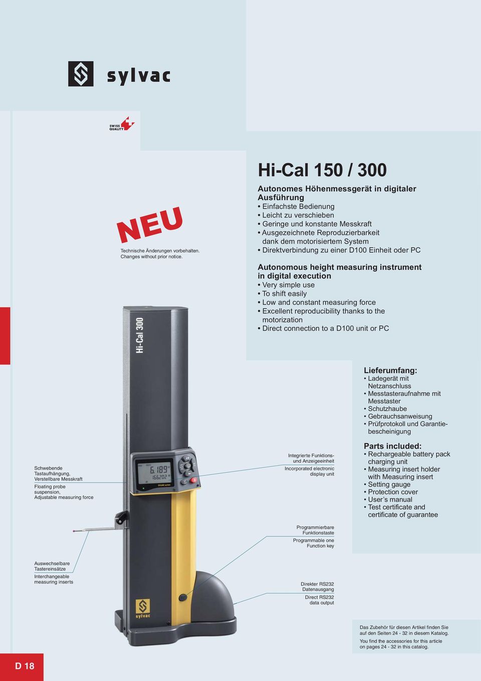 System Direktverbindung zu einer D100 Einheit oder PC Autonomous height measuring instrument in digital execution Very simple use To shift easily Low and constant measuring force Excellent