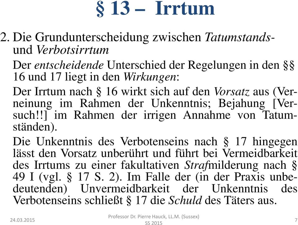 Die Unkenntnis des Verbotenseins nach 17 hingegen lässt den Vorsatz unberührt und führt bei Vermeidbarkeit des Irrtums zu einer fakultativen Strafmilderung