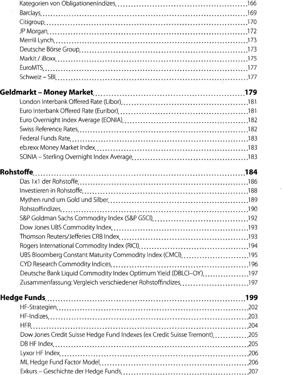 rexx Money Market Index. 183 SONIA - Sterling Overnight Index Average 183 Rohstoffe 184 Das 1 x1 der Rohstoffe 186 Investieren in Rohstoffe 188 Mythen rund um Gold und Silber.