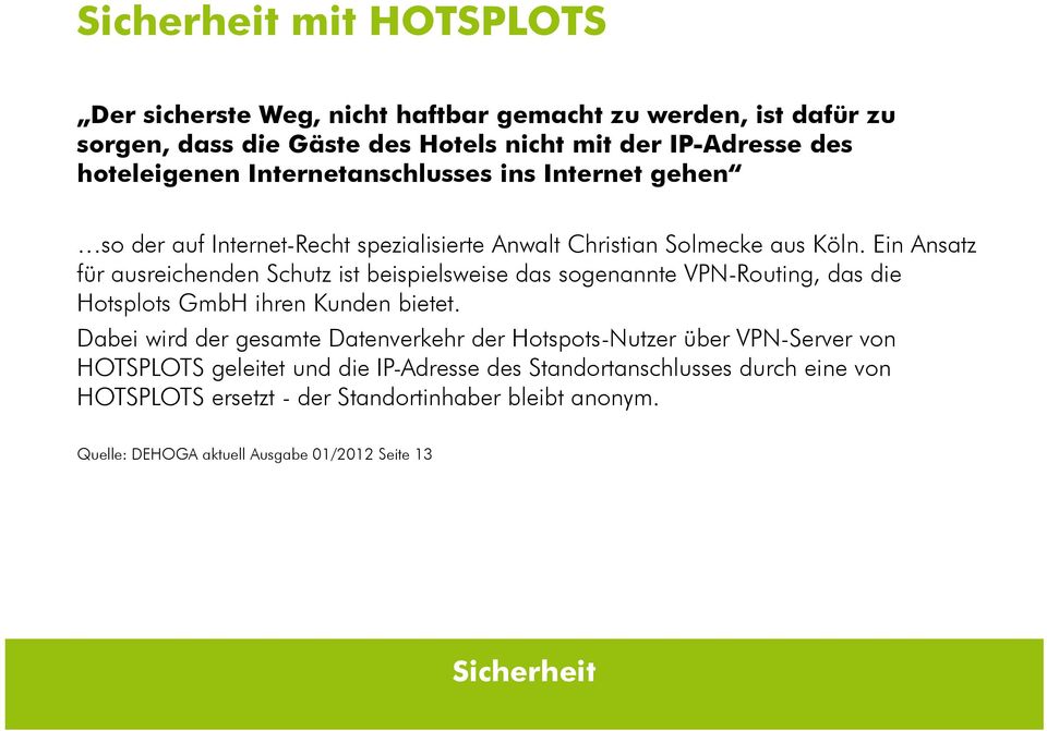 Ein Ansatz für ausreichenden Schutz ist beispielsweise das sogenannte VPN-Routing, das die Hotsplots GmbH ihren Kunden bietet.