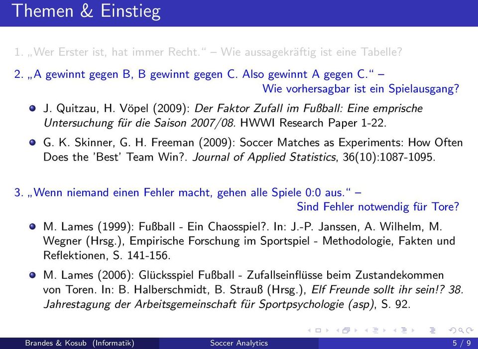 . Journal of Applied Statistics, 36(10):1087-1095. 3. Wenn niemand einen Fehler macht, gehen alle Spiele 0:0 aus. Sind Fehler notwendig für Tore? M. Lames (1999): Fußball - Ein Chaosspiel?. In: J.-P.