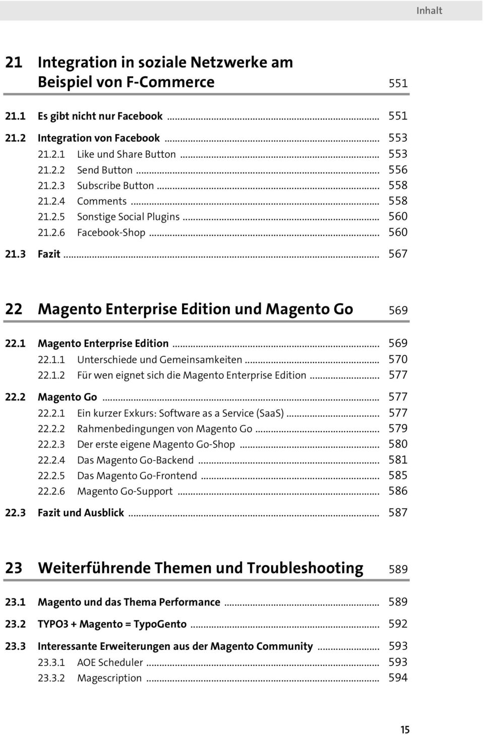 1 Magento Enterprise Edition... 569 22.1.1 Unterschiede und Gemeinsamkeiten... 570 22.1.2 Für wen eignet sich die Magento Enterprise Edition... 577 22.2 Magento Go... 577 22.2.1 Ein kurzer Exkurs: Software as a Service (SaaS).