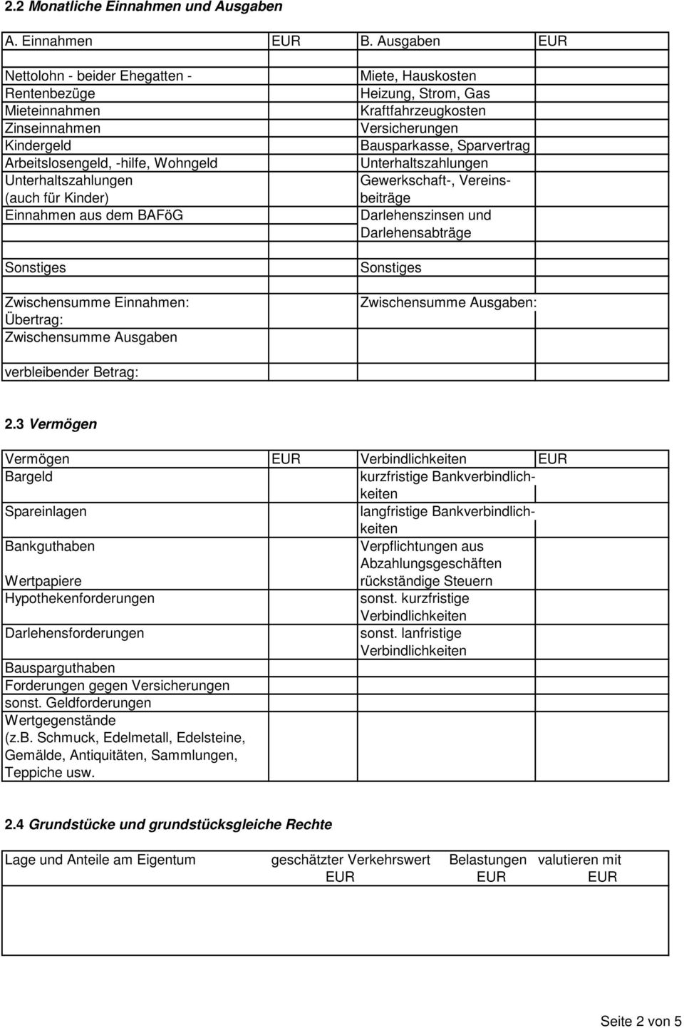 Sonstiges Zwischensumme Einnahmen: Übertrag: Zwischensumme Ausgaben Miete, Hauskosten Heizung, Strom, Gas Kraftfahrzeugkosten Versicherungen Bausparkasse, Sparvertrag Unterhaltszahlungen