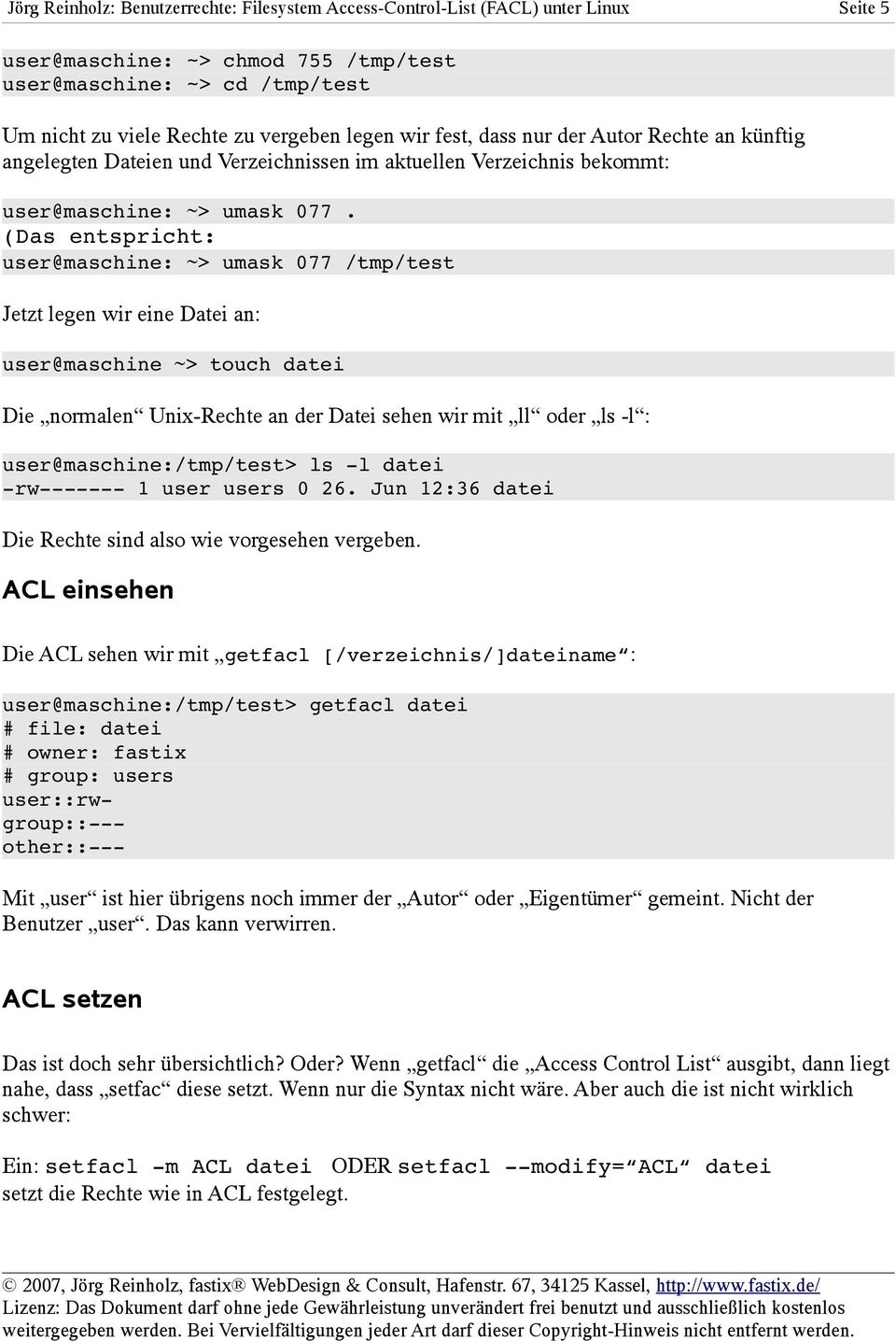 (Das entspricht: user@maschine: ~> umask 077 /tmp/test Jetzt legen wir eine Datei an: user@maschine ~> touch datei Die normalen Unix-Rechte an der Datei sehen wir mit ll oder ls -l :