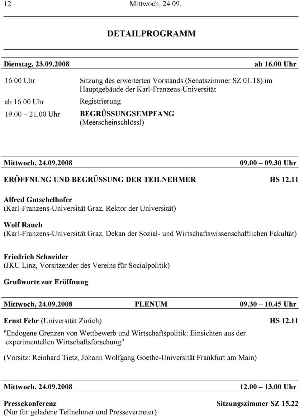 11 Alfred Gutschelhofer (Karl-Franzens-Universität Graz, Rektor der Universität) Wolf Rauch (Karl-Franzens-Universität Graz, Dekan der Sozial- und Wirtschaftswissenschaftlichen Fakultät) Friedrich