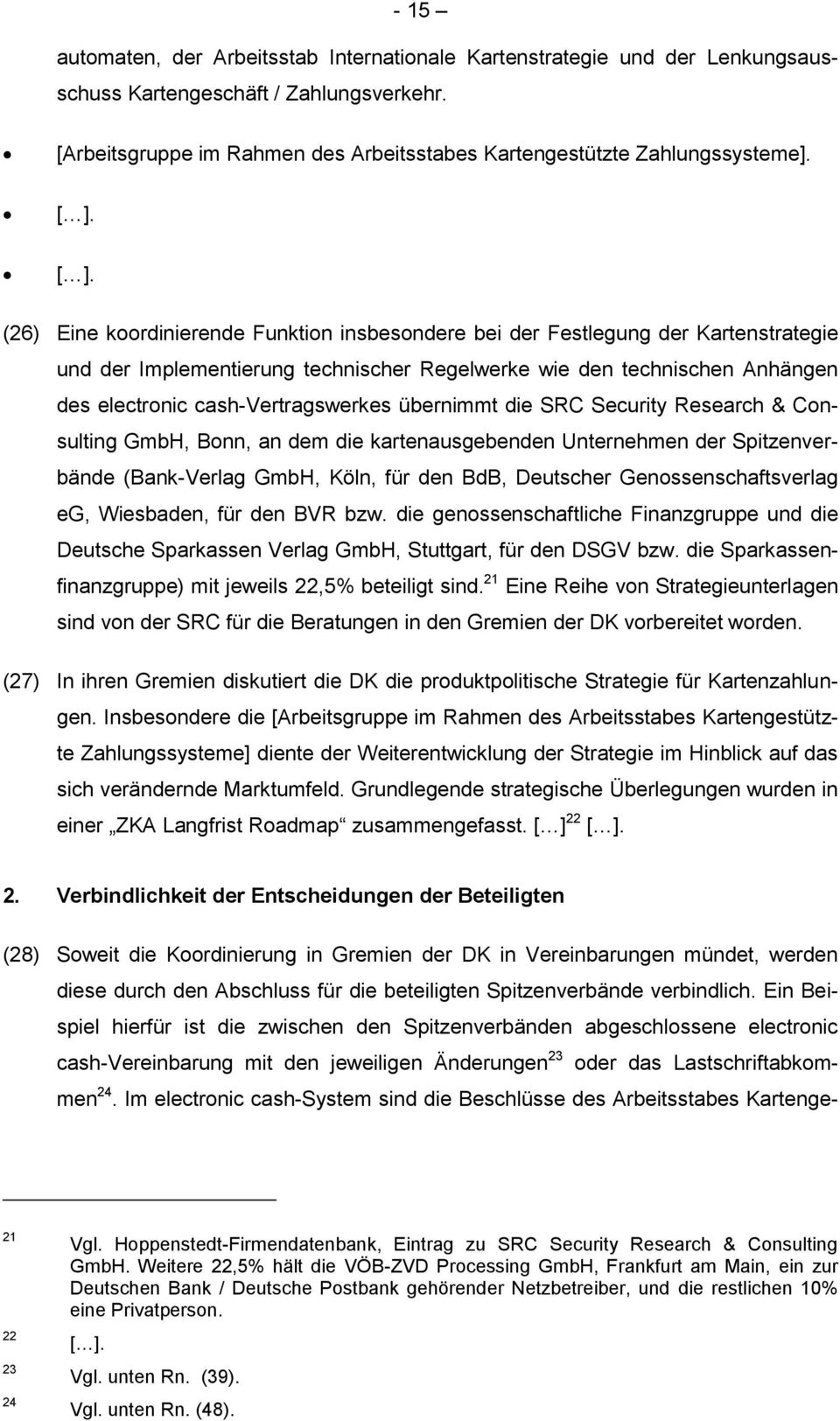 (26) Eine koordinierende Funktion insbesondere bei der Festlegung der Kartenstrategie und der Implementierung technischer Regelwerke wie den technischen Anhängen des electronic cash-vertragswerkes