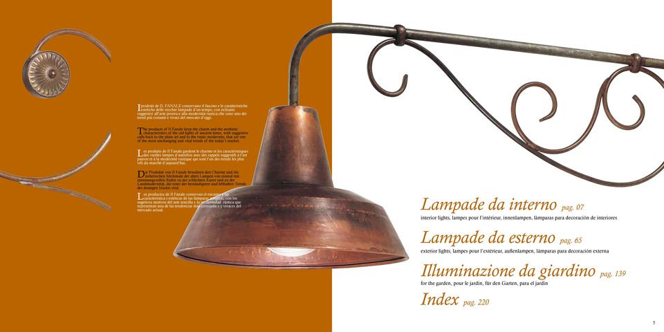 The products of Il Fanale keep the charm and the aesthetic characteristics of the old lights of ancient times, with suggestive calls-back to the plain art and to the rustic modernity, that are one of