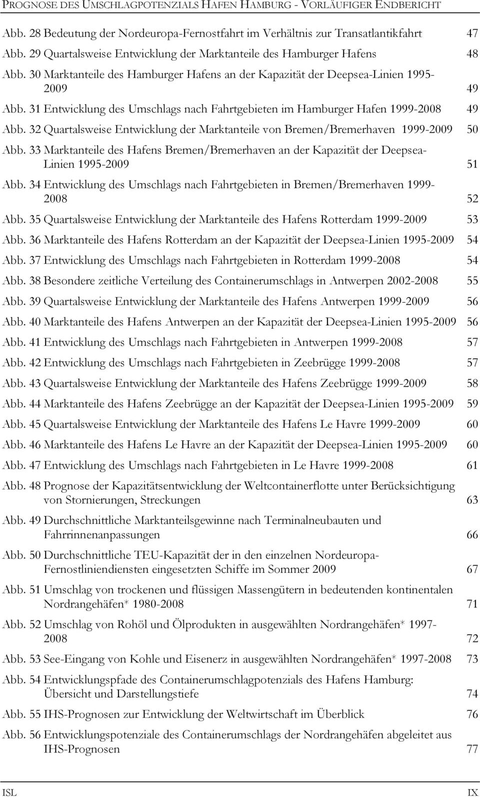 31 Entwicklung des Umschlags nach Fahrtgebieten im Hamburger Hafen 1999-2008 49 Abb. 32 Quartalsweise Entwicklung der Marktanteile von Bremen/Bremerhaven 1999-2009 50 Abb.