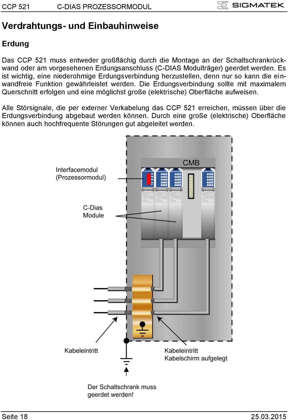 Die Erdungsverbindung sollte mit maximalem Querschnitt erfolgen und eine möglichst große (elektrische) Oberfläche aufweisen.