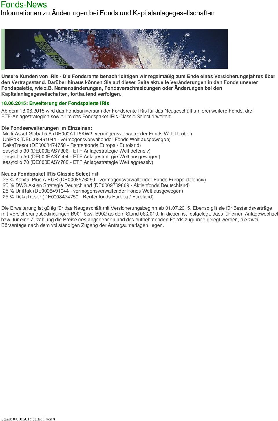 18.06.2015: Erweiterung der Fondspalette IRis Ab dem 18.06.2015 wird das Fondsuniversum der Fondsrente IRis für das Neugeschäft um drei weitere Fonds, drei ETF-Anlagestrategien sowie um das Fondspaket IRis Classic Select erweitert.