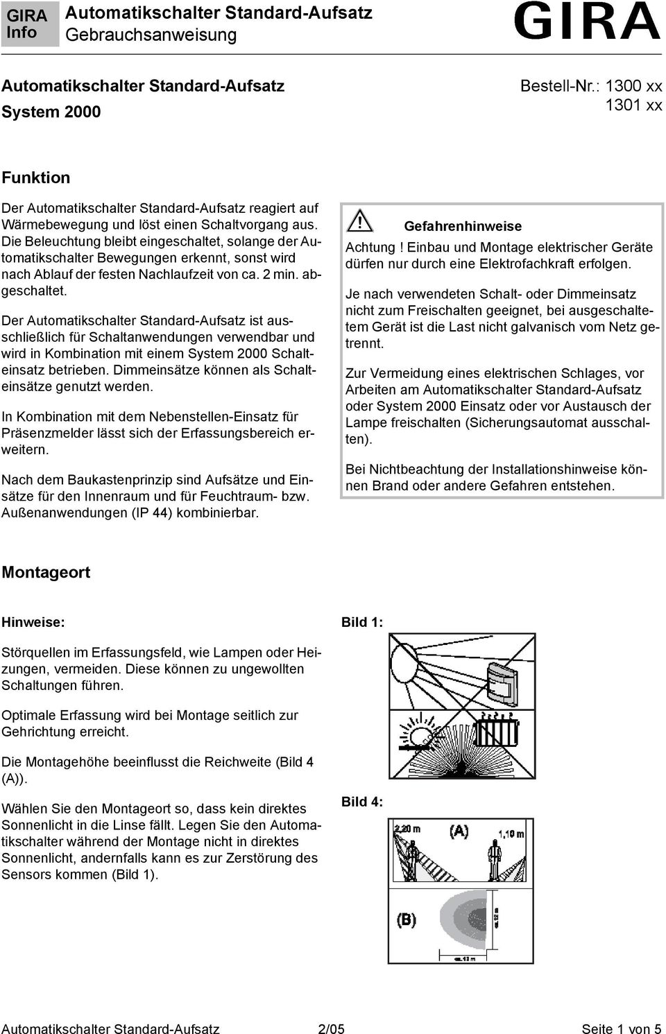 Der ist ausschließlich für Schaltanwendungen verwendbar und wird in Kombination mit einem System 2000 Schalteinsatz betrieben. Dimmeinsätze können als Schalteinsätze genutzt werden.