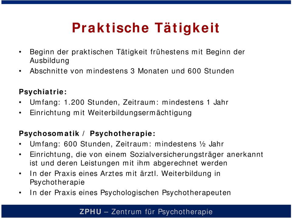 200 Stunden, Zeitraum: mindestens 1 Jahr Einrichtung mit Weiterbildungsermächtigung Psychosomatik / Psychotherapie: Umfang: 600 Stunden,