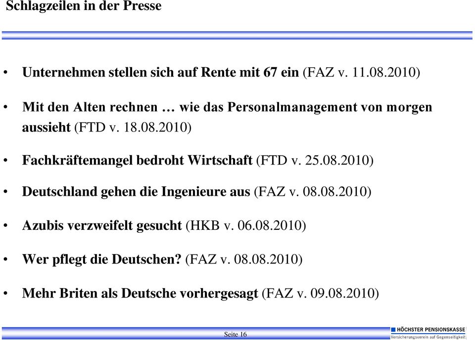 2010) Fachkräftemangel bedroht Wirtschaft (FTD v. 25.08.2010) Deutschland gehen die Ingenieure aus (FAZ v. 08.08.2010) Azubis verzweifelt gesucht (HKB v.