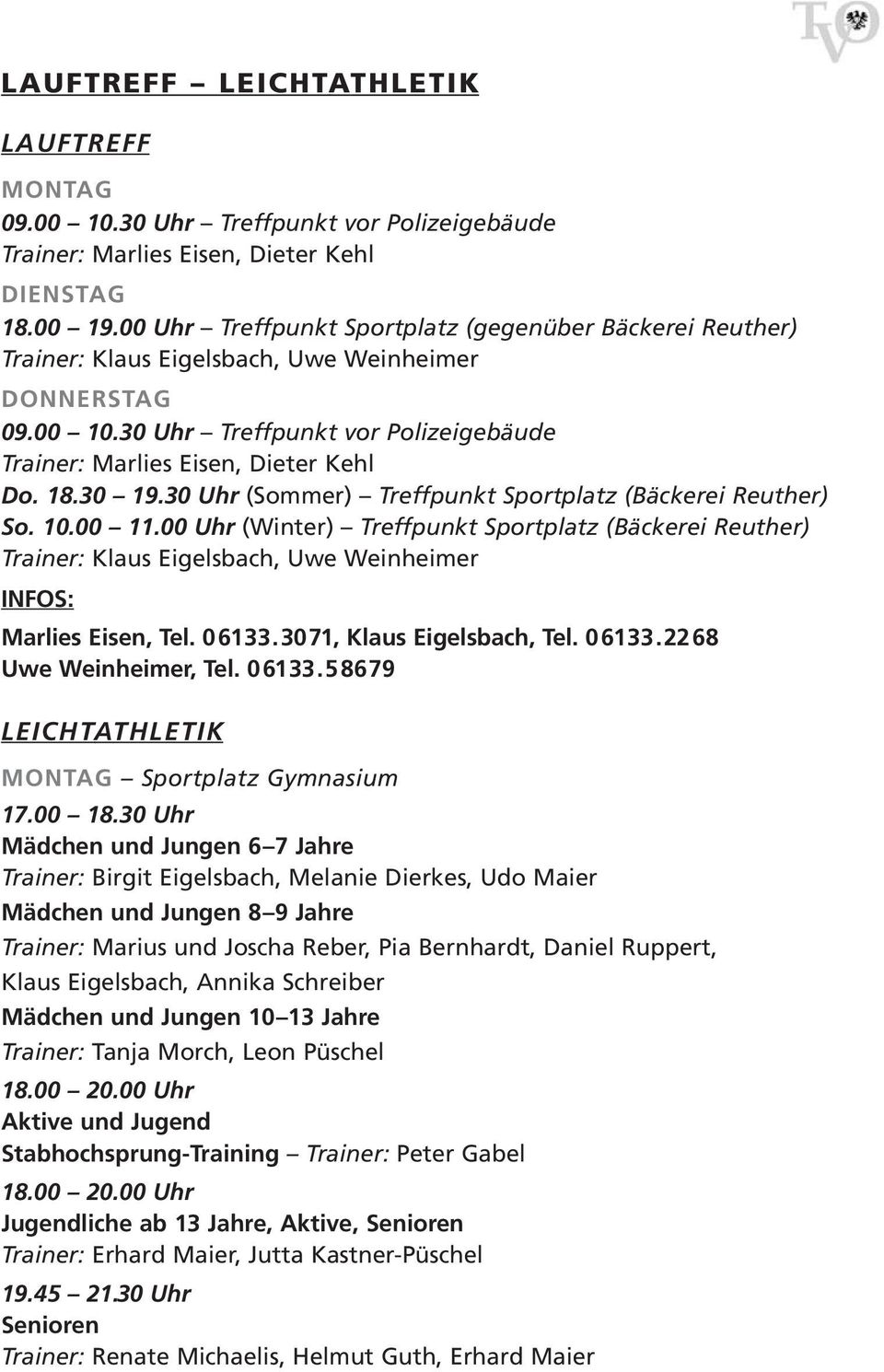 30 Uhr (Sommer) Treffpunkt Sportplatz (Bäckerei Reuther) So. 10.00 11.00 Uhr (Winter) Treffpunkt Sportplatz (Bäckerei Reuther) Trainer: Klaus Eigelsbach, Uwe Weinheimer INFOS: Marlies Eisen, Tel.