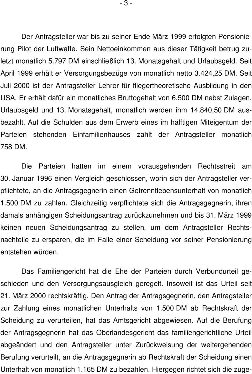 Er erhält dafür ein monatliches Bruttogehalt von 6.500 DM nebst Zulagen, Urlaubsgeld und 13. Monatsgehalt, monatlich werden ihm 14.840,50 DM ausbezahlt.