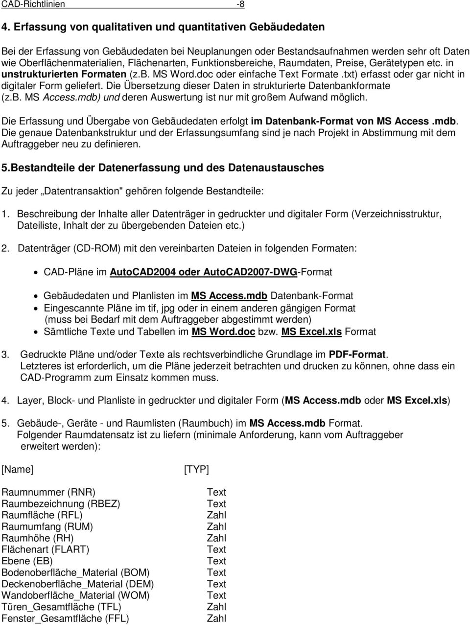 Funktionsbereiche, Raumdaten, Preise, Gerätetypen etc. in unstrukturierten Formaten (z.b. MS Word.doc oder einfache Formate.txt) erfasst oder gar nicht in digitaler Form geliefert.