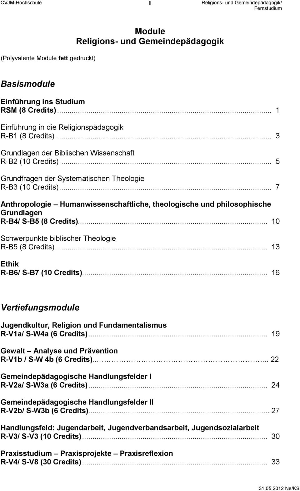 .. 7 Anthropologie Humanwissenschaftliche, theologische und philosophische Grundlagen R-B4/ S-B5 (8 Credits)... 10 Schwerpunkte biblischer Theologie R-B5 (8 Credits)... 13 Ethik R-B6/ S-B7 (10 Credits).