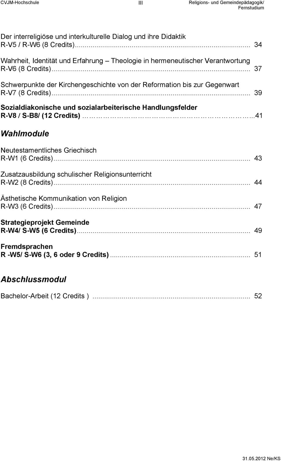 .. 37 Schwerpunkte der Kirchengeschichte von der Reformation bis zur Gegenwart R-V7 (8 Credits)... 39 Sozialdiakonische und sozialarbeiterische Handlungsfelder R-V8 / S-B8/ (12 Credits).
