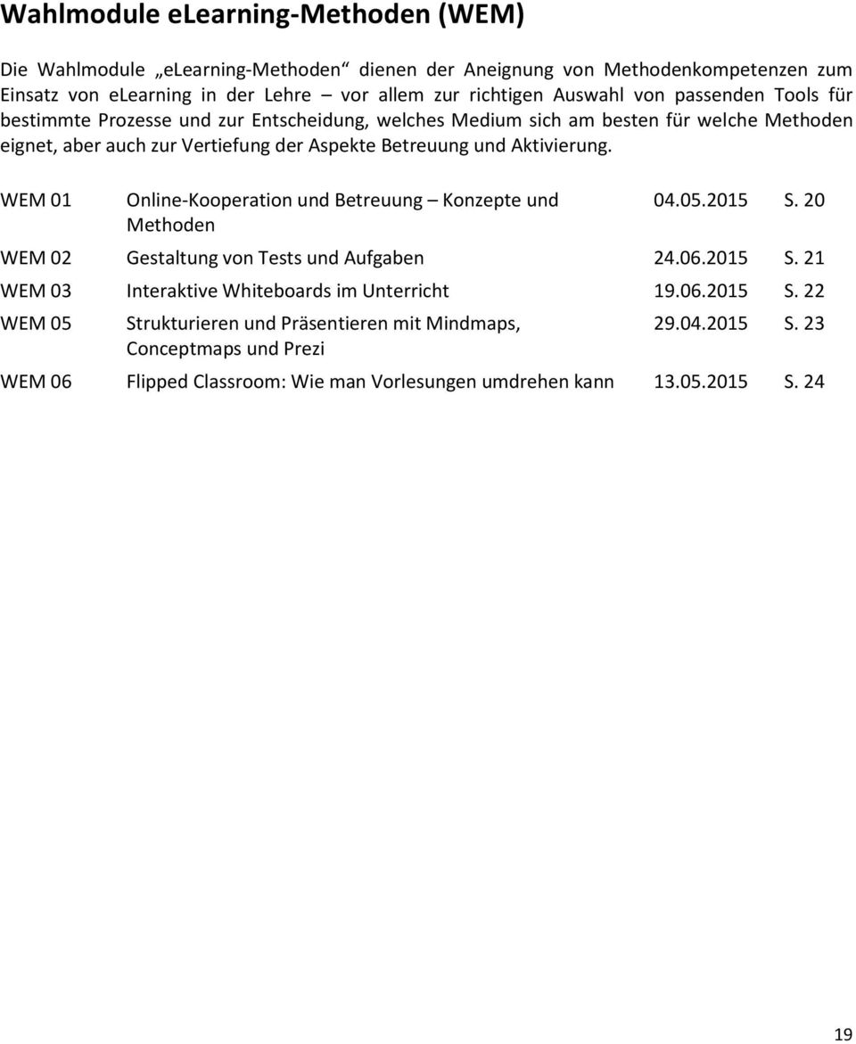 WEM 01 Online-Kooperation und Betreuung Konzepte und Methoden 04.05.2015 S. 20 WEM 02 Gestaltung von Tests und Aufgaben 24.06.2015 S. 21 WEM 03 Interaktive Whiteboards im Unterricht 19.