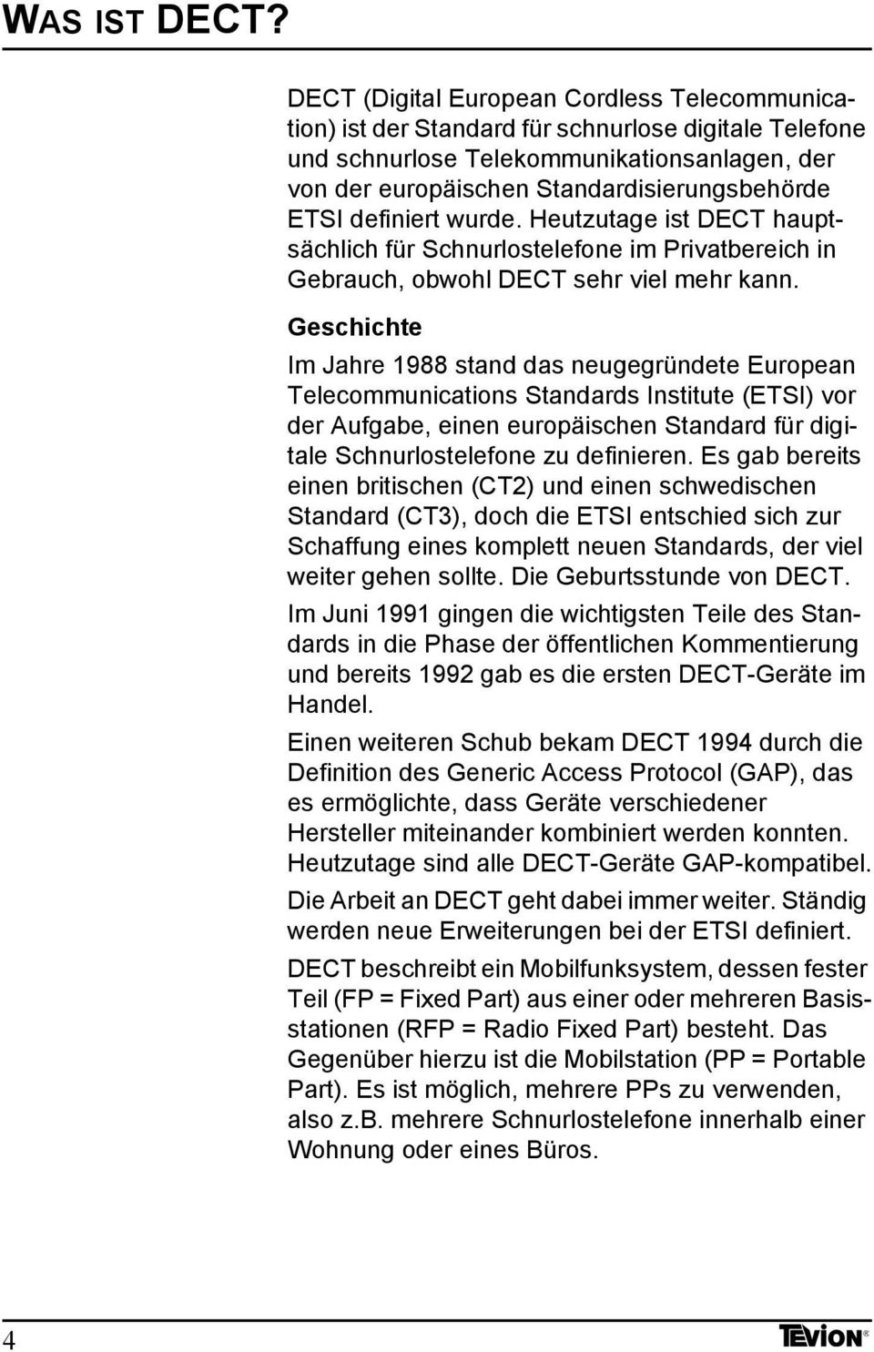 definiert wurde. Heutzutage ist DECT hauptsächlich für Schnurlostelefone im Privatbereich in Gebrauch, obwohl DECT sehr viel mehr kann.