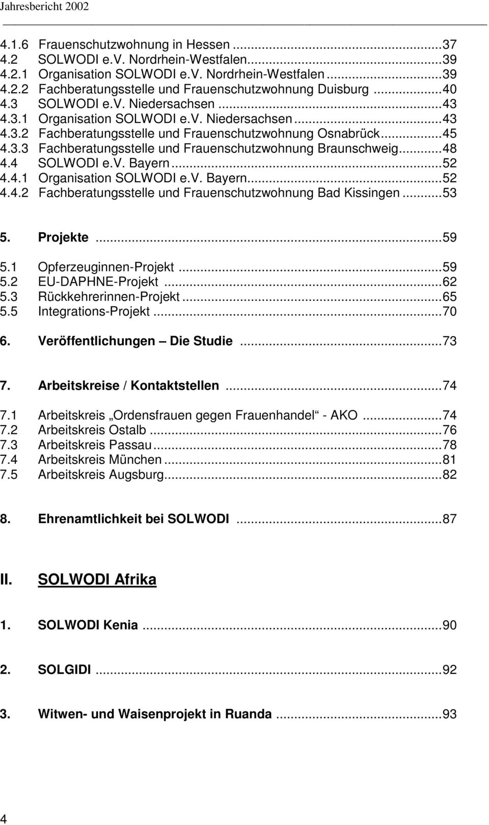 .. 48 4.4 SOLWODI e.v. Bayern... 52 4.4.1 Organisation SOLWODI e.v. Bayern... 52 4.4.2 Fachberatungsstelle und Frauenschutzwohnung Bad Kissingen... 53 5. Projekte... 59 5.1 Opferzeuginnen-Projekt.