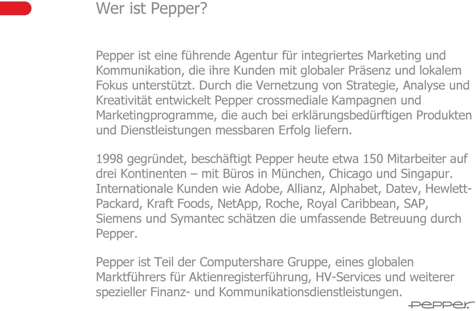 messbaren Erfolg liefern. 1998 gegründet, beschäftigt Pepper heute etwa 150 Mitarbeiter auf drei Kontinenten mit Büros in München, Chicago und Singapur.