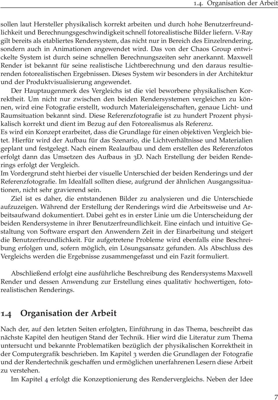 Das von der Chaos Group entwickelte System ist durch seine schnellen Berechnungszeiten sehr anerkannt.