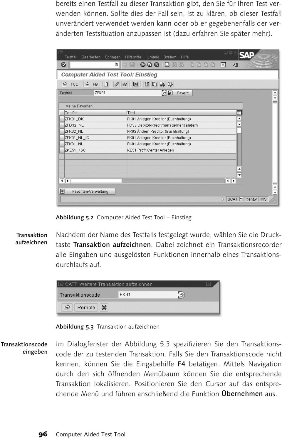 Abbildung 5.2 Computer Aided Test Tool Einstieg Transaktion aufzeichnen Nachdem der Name des Testfalls festgelegt wurde, wählen Sie die Drucktaste Transaktion aufzeichnen.