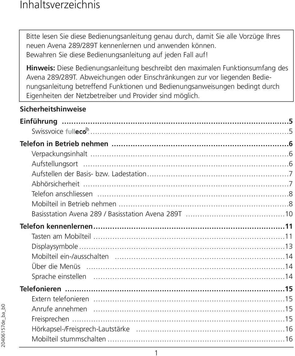 Abweichungen oder Einschränkungen zur vor liegenden Bedienungsanleitung betreffend Funktionen und Bedienungsanweisungen bedingt durch Eigenheiten der Netzbetreiber und Provider sind möglich.